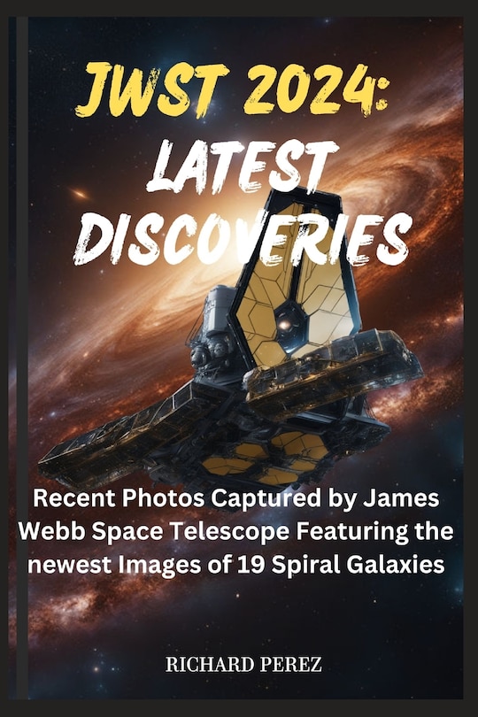 Jwst 2024: LATEST DISCOVERIES: Recent Photos Captured by James Webb Space Telescope Featuring the newest Images of 19 Spiral Galaxies