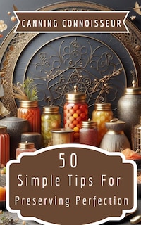 Front cover_Canning Connoisseur - 50 Simple Tips For Preserving Perfection