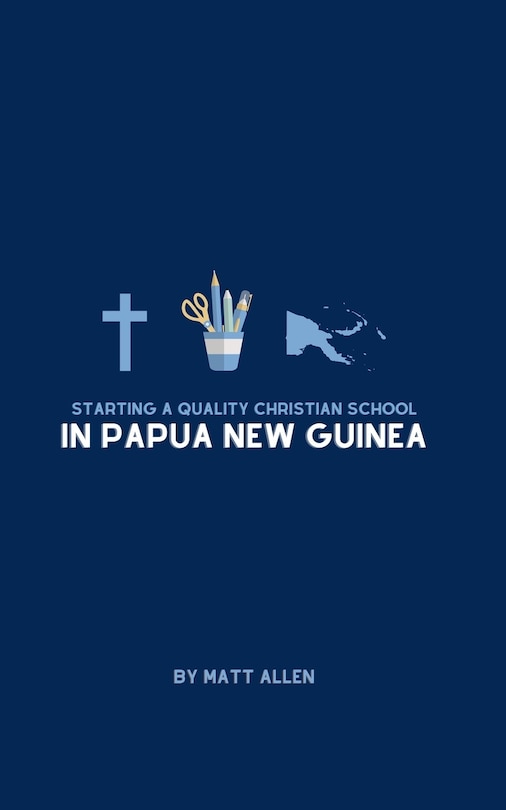 Front cover_Starting A Quality Christian School in Papua New Guinea
