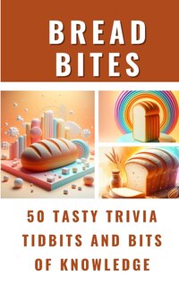 Front cover_Bread Bites - 50 Tasty Trivia Tidbits And Bits Of Knowledge