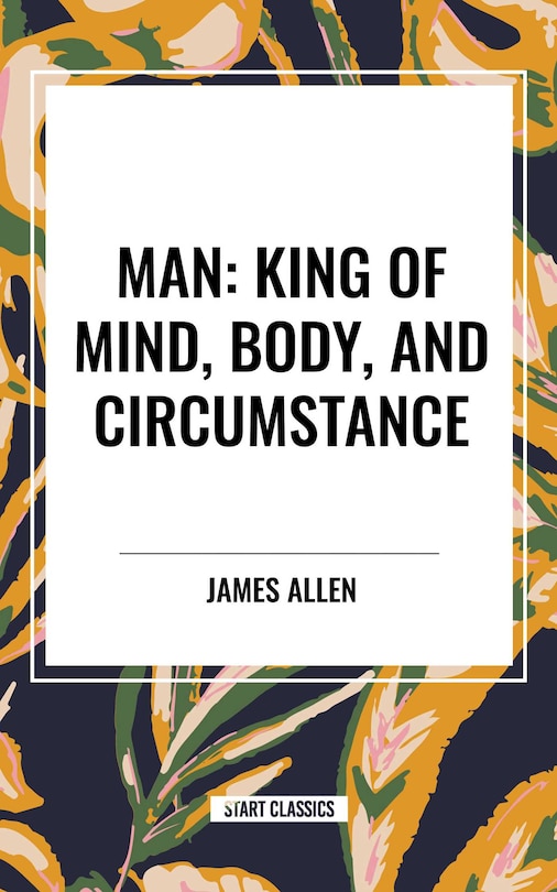 Front cover_Man: King of Mind, Body, and Circumstance