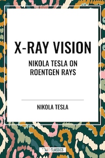 Front cover_X-Ray Vision: Nikola Tesla on Roentgen Rays