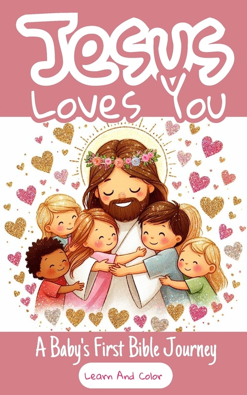 Front cover_Jesus Loves You - A Baby's First Bible Journey - Learn And Color