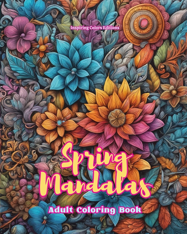 Front cover_Spring Mandalas Adult Coloring Book Anti-Stress and Relaxing Mandalas to Promote Creativity