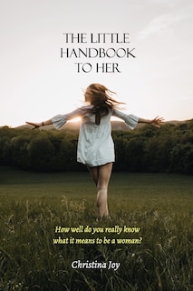 The Little Handbook To Her: How well do you really know what it means to be a woman?