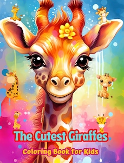 Front cover_The Cutest Giraffes - Coloring Book for Kids - Creative Scenes of Adorable and Playful Giraffes - Ideal Gift for Kids