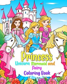 Front cover_Princess, Mermaid, Unicorn and Fairy Coloring Book for Kids Ages 4-8