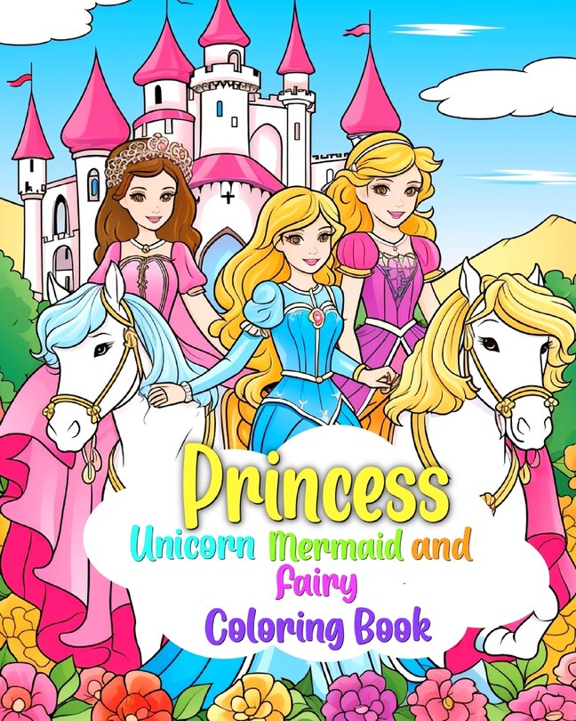 Front cover_Princess, Mermaid, Unicorn and Fairy Coloring Book for Kids Ages 4-8