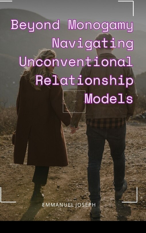 Front cover_Beyond Monogamy Navigating Unconventional Relationship Models