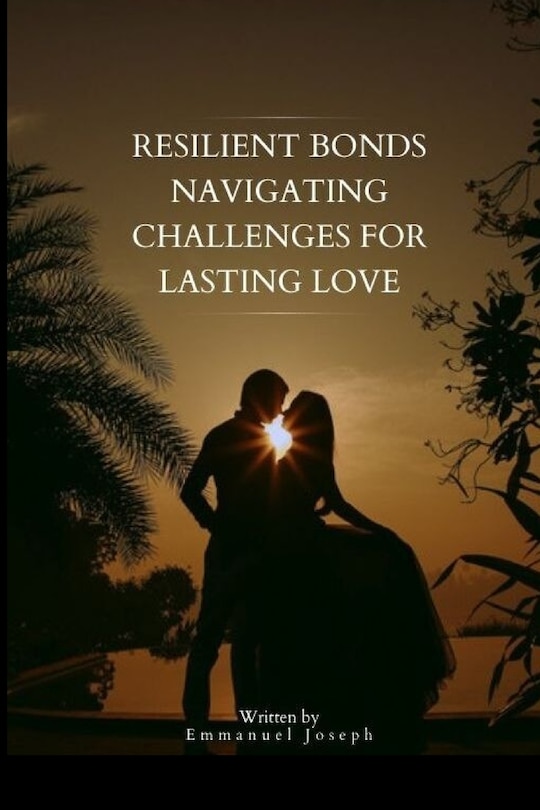 Resilient Bonds Navigating Challenges for Lasting Love