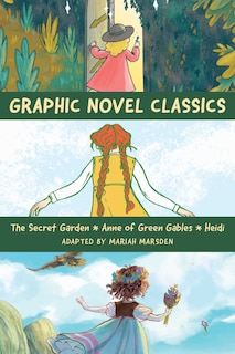 Front cover_Graphic Novel Classics: The Secret Garden, Anne of Green Gables, and Heidi
