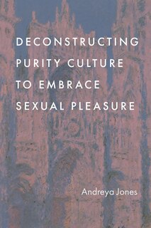 Front cover_Deconstructing Purity Culture to Embrace Sexual Pleasure