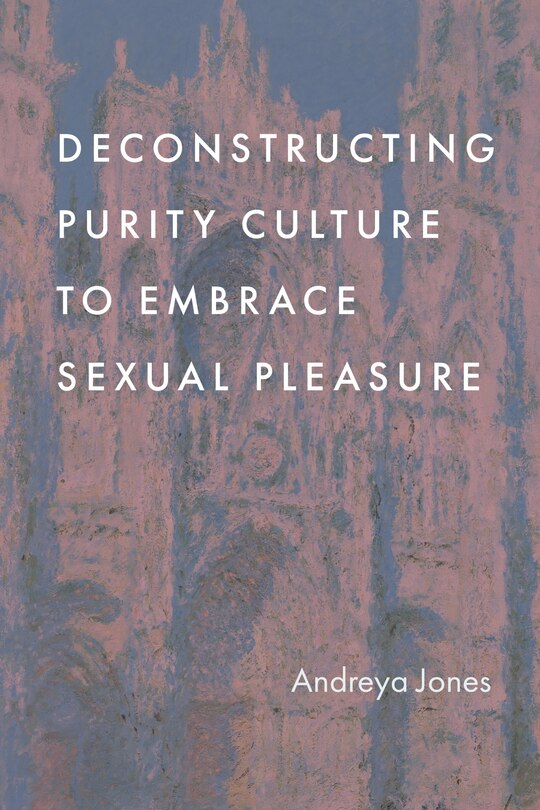 Front cover_Deconstructing Purity Culture to Embrace Sexual Pleasure