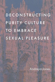 Front cover_Deconstructing Purity Culture to Embrace Sexual Pleasure