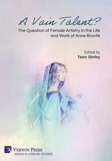 Couverture_A Vain Talent? The Question of Female Artistry in the Life and Work of Anne Brontë