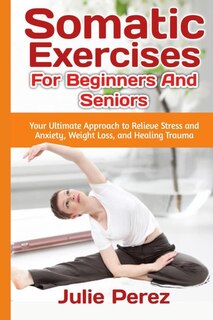 Front cover_Somatic Exercises for Beginners and Seniors
