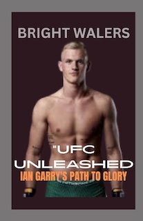 Ufc Unleashed: Ian Garry's Path to Glory