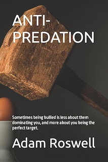 Anti-Predation: Sometimes being bullied is less about them dominating you, and more about you being the perfect target.