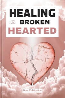 Healing the Broken Hearted: A 5 Minute Daily Devotional for Spiritual Awakening Against Sexual Abuse, Depression, Anxiety and Afflictions.