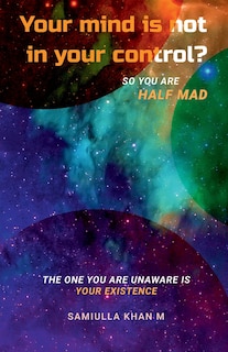 Your Mind is not in your control? So you are Half Mad