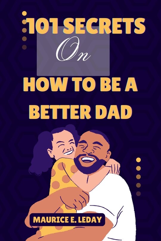 Front cover_101 Secrets On How To Be A Better Dad