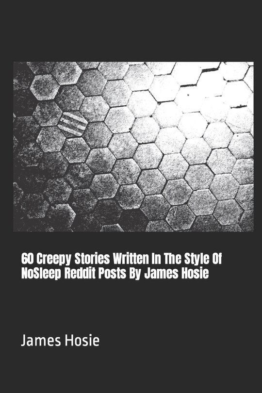 Front cover_60 Creepy Stories Written In The Style Of NoSleep Reddit Posts By James Hosie