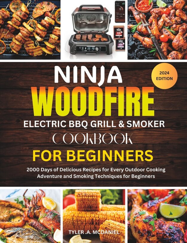 Ninja WoodFire Electric BBQ Grill & Smoker Cookbook For Beginners: 2000 Days of Delicious Recipes for Every Outdoor Cooking Adventure and Smoking Techniques for Beginners