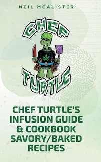 Front cover_Chef Turtle's Infusion Guide & Cookbook Savory-Baked Recipes