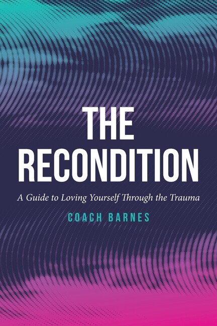 The Recondition: A Guide to Loving Yourself Through the Trauma