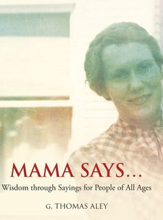 Mama Says...: Wisdom through Sayings for People of All Ages