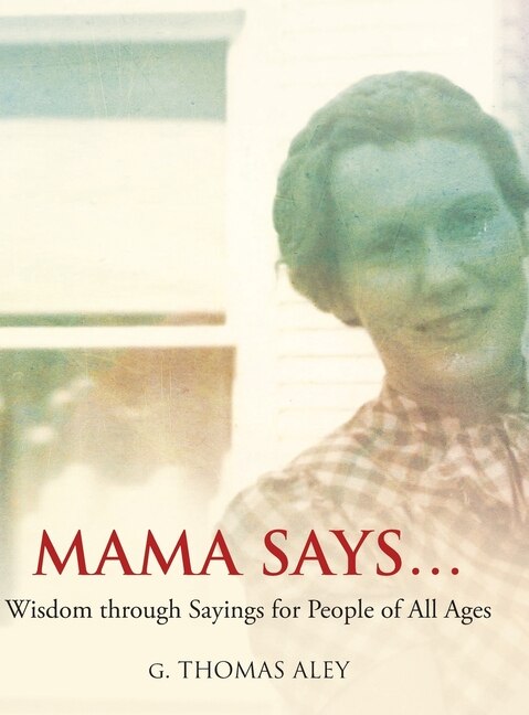 Mama Says...: Wisdom through Sayings for People of All Ages