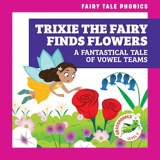 Front cover_Trixie the Fairy Finds Flowers: A Fantastical Tale of Vowel Teams
