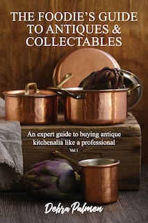 Front cover_The Foodie's Guide to Antiques & Collectables, Vol 1 - An expert guide to buying antique kitchenalia like a professional