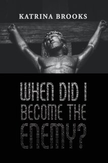 Front cover_When Did I Become the Enemy?