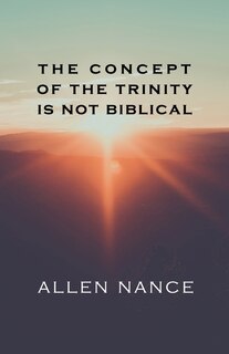 Front cover_The Concept of the Trinity Is Not Biblical