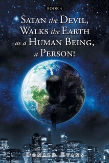 Couverture_Satan the Devil, Walks the Earth as a Human Being, a Person!