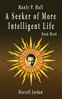Front cover_Manly P. Hall A Seeker of More Intelligent Life - Book Third