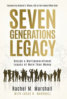 Seven Generations Legacy: Design a Multigenerational Legacy of More Than Money