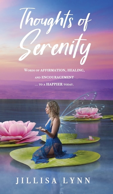 Thoughts of Serenity: Words of affirmation, healing, and encouragement to a happier today