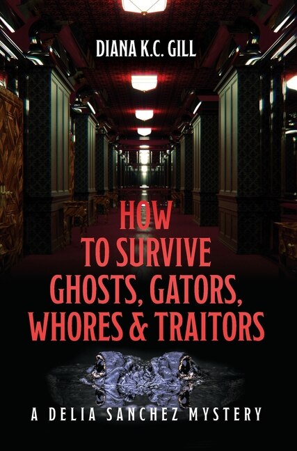 Front cover_How to Survive Ghosts, Gators, Whores and Traitors