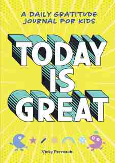 Today Is Great!: A Daily Gratitude Journal For Kids de Vicky Perreault