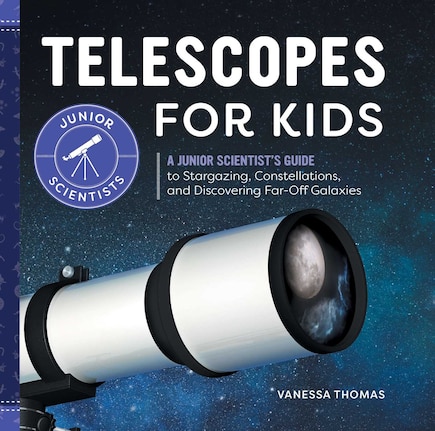 Telescopes For Kids: A Junior Scientist's Guide To Stargazing, Constellations, And Discovering Far-off Galaxies