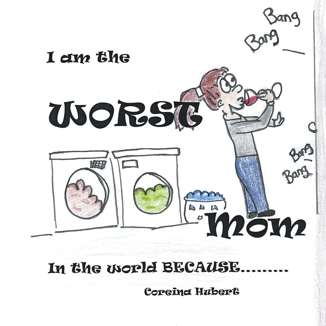 Front cover_I Am the Worst Mom in the World Because . . .