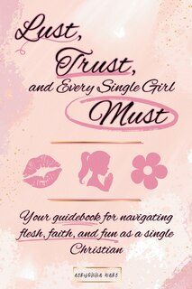 Front cover_Lust, Trust, and Every Single Girl Must