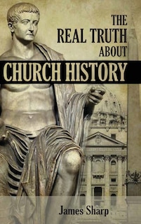 Front cover_The Real Truth About Church History