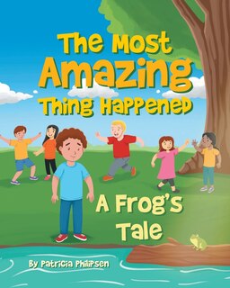Front cover_The Most Amazing Thing Happened; A Frog's Tale