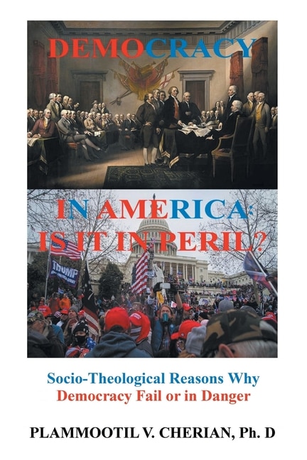 Democracy in America: Is it in Peril?: Socio-Theological Reasons Why Democracies Fail or are in Danger