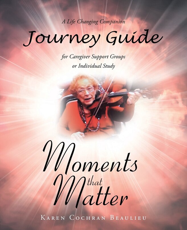 Front cover_Moments that Matter; A Life Changing Companion Journey Guide for Caregiver Support Groups or Individual Study