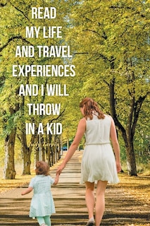 Front cover_Read My Life and Travel Experiences and I will Throw in a Kid