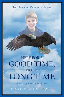 Front cover_Here For a Good Time, Not a Long Time Don't Ignore the Signs The Tucker Westfall Story